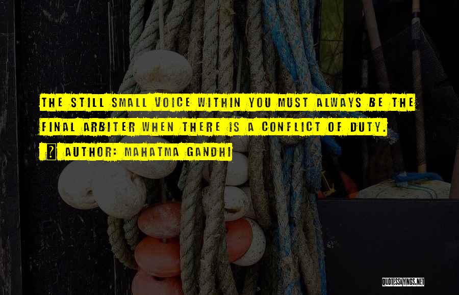 Mahatma Gandhi Quotes: The Still Small Voice Within You Must Always Be The Final Arbiter When There Is A Conflict Of Duty.