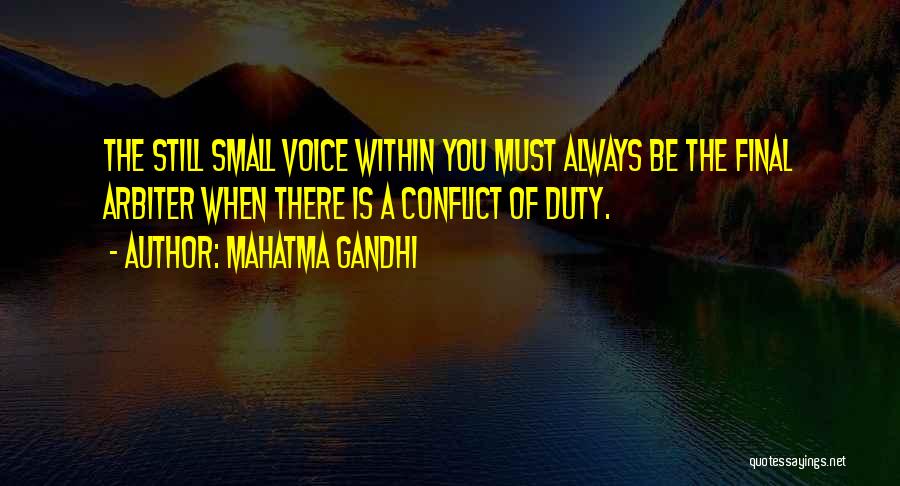 Mahatma Gandhi Quotes: The Still Small Voice Within You Must Always Be The Final Arbiter When There Is A Conflict Of Duty.