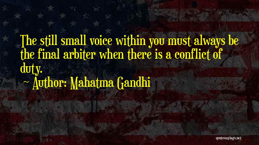 Mahatma Gandhi Quotes: The Still Small Voice Within You Must Always Be The Final Arbiter When There Is A Conflict Of Duty.