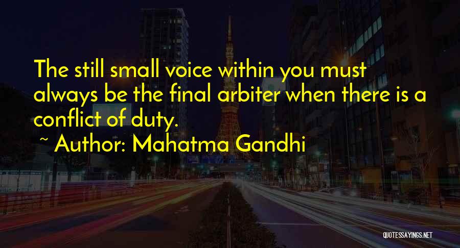 Mahatma Gandhi Quotes: The Still Small Voice Within You Must Always Be The Final Arbiter When There Is A Conflict Of Duty.