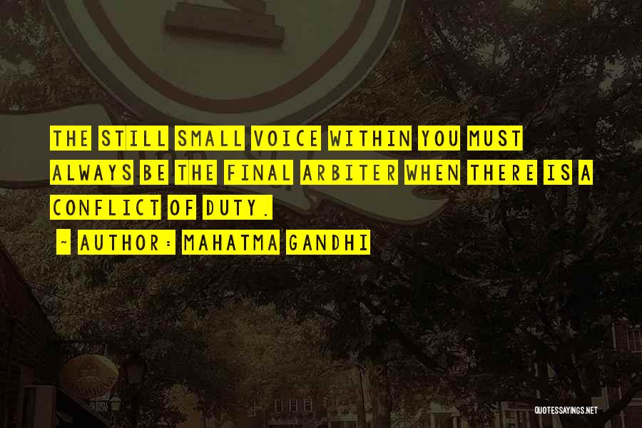 Mahatma Gandhi Quotes: The Still Small Voice Within You Must Always Be The Final Arbiter When There Is A Conflict Of Duty.