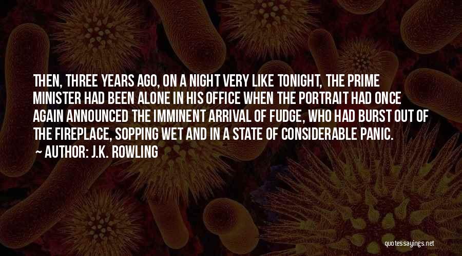 J.K. Rowling Quotes: Then, Three Years Ago, On A Night Very Like Tonight, The Prime Minister Had Been Alone In His Office When