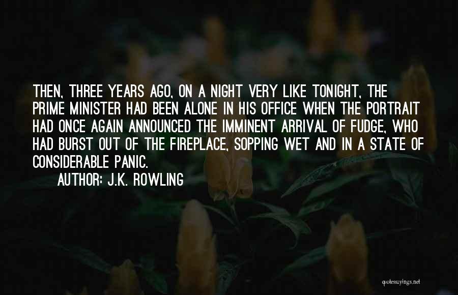 J.K. Rowling Quotes: Then, Three Years Ago, On A Night Very Like Tonight, The Prime Minister Had Been Alone In His Office When