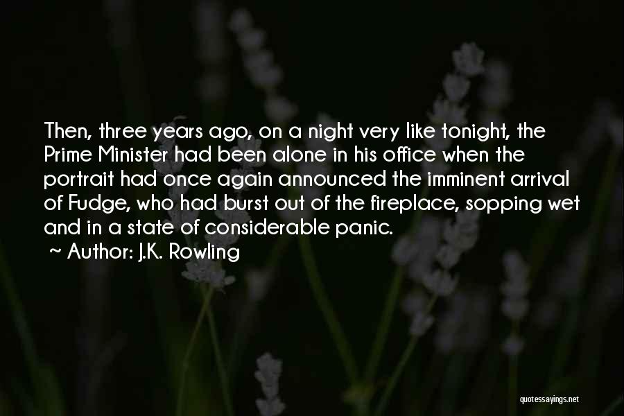 J.K. Rowling Quotes: Then, Three Years Ago, On A Night Very Like Tonight, The Prime Minister Had Been Alone In His Office When