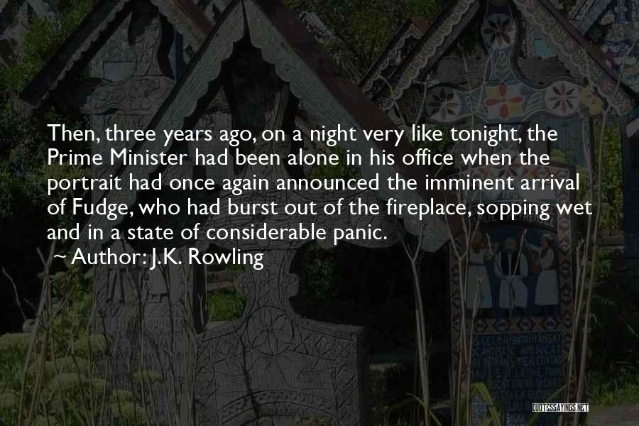 J.K. Rowling Quotes: Then, Three Years Ago, On A Night Very Like Tonight, The Prime Minister Had Been Alone In His Office When