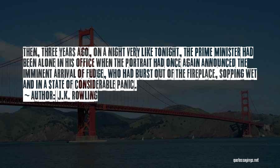 J.K. Rowling Quotes: Then, Three Years Ago, On A Night Very Like Tonight, The Prime Minister Had Been Alone In His Office When