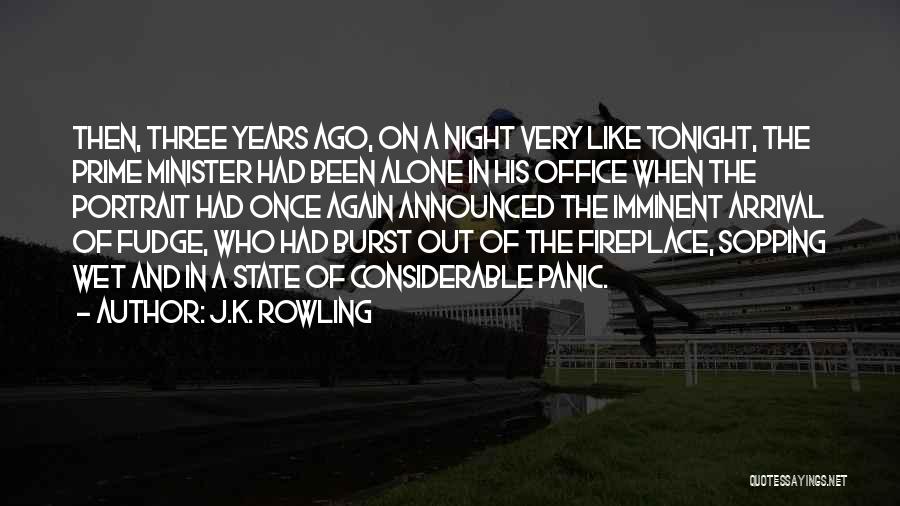 J.K. Rowling Quotes: Then, Three Years Ago, On A Night Very Like Tonight, The Prime Minister Had Been Alone In His Office When