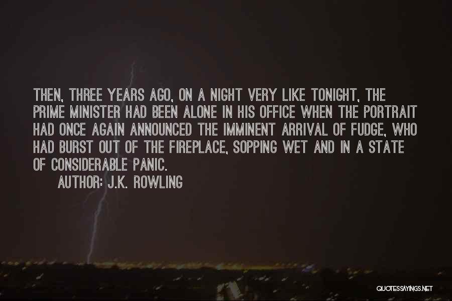 J.K. Rowling Quotes: Then, Three Years Ago, On A Night Very Like Tonight, The Prime Minister Had Been Alone In His Office When