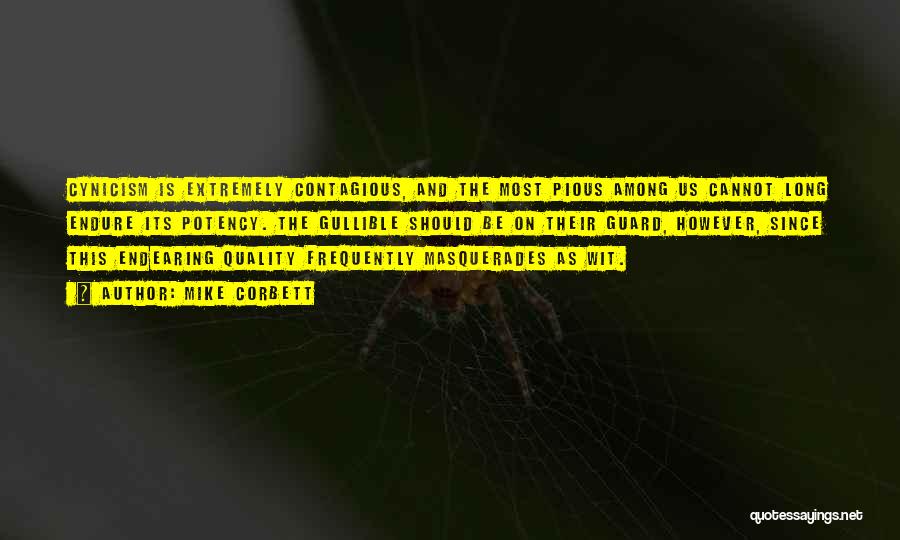 Mike Corbett Quotes: Cynicism Is Extremely Contagious, And The Most Pious Among Us Cannot Long Endure Its Potency. The Gullible Should Be On