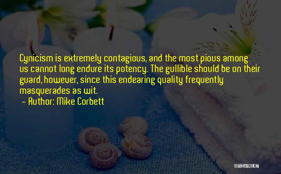 Mike Corbett Quotes: Cynicism Is Extremely Contagious, And The Most Pious Among Us Cannot Long Endure Its Potency. The Gullible Should Be On