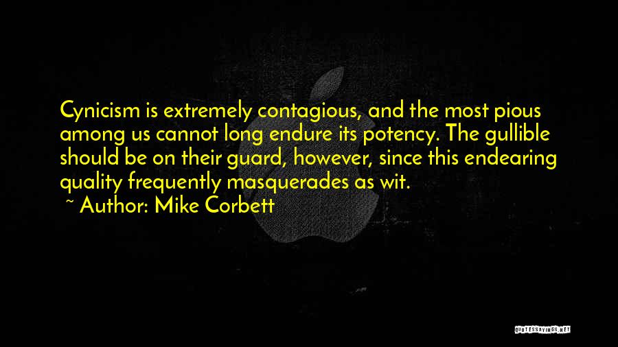 Mike Corbett Quotes: Cynicism Is Extremely Contagious, And The Most Pious Among Us Cannot Long Endure Its Potency. The Gullible Should Be On