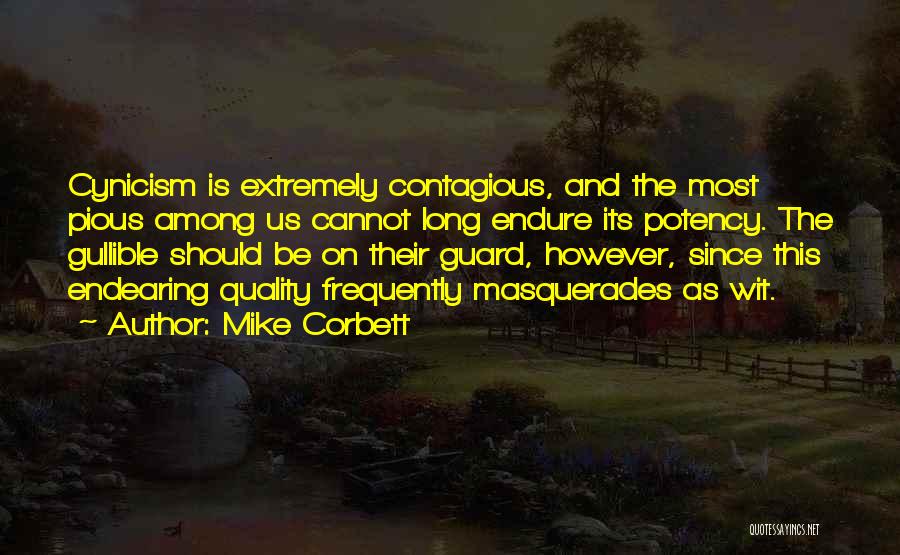 Mike Corbett Quotes: Cynicism Is Extremely Contagious, And The Most Pious Among Us Cannot Long Endure Its Potency. The Gullible Should Be On