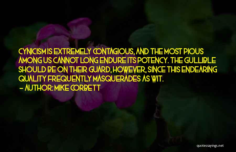 Mike Corbett Quotes: Cynicism Is Extremely Contagious, And The Most Pious Among Us Cannot Long Endure Its Potency. The Gullible Should Be On