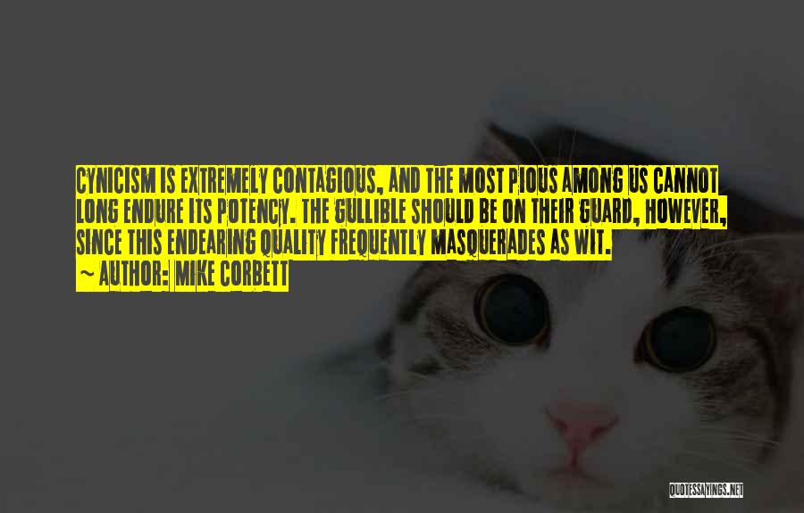 Mike Corbett Quotes: Cynicism Is Extremely Contagious, And The Most Pious Among Us Cannot Long Endure Its Potency. The Gullible Should Be On