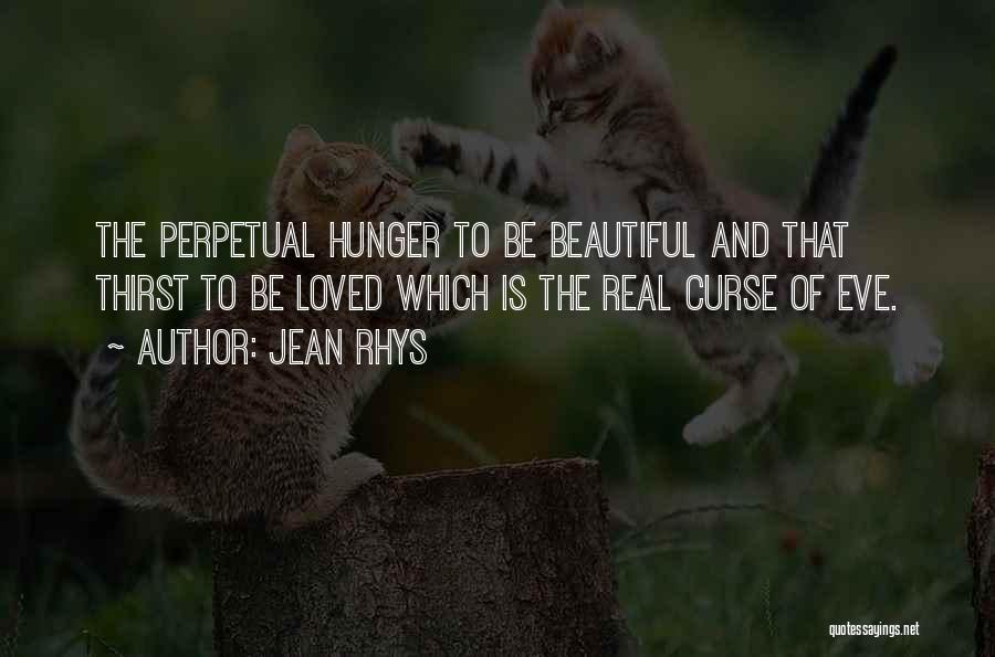 Jean Rhys Quotes: The Perpetual Hunger To Be Beautiful And That Thirst To Be Loved Which Is The Real Curse Of Eve.