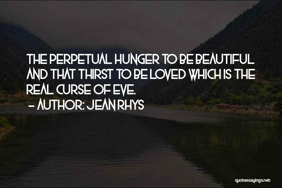 Jean Rhys Quotes: The Perpetual Hunger To Be Beautiful And That Thirst To Be Loved Which Is The Real Curse Of Eve.