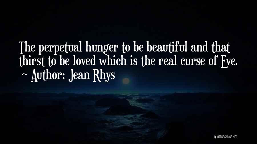 Jean Rhys Quotes: The Perpetual Hunger To Be Beautiful And That Thirst To Be Loved Which Is The Real Curse Of Eve.