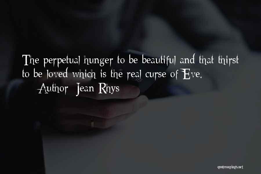 Jean Rhys Quotes: The Perpetual Hunger To Be Beautiful And That Thirst To Be Loved Which Is The Real Curse Of Eve.