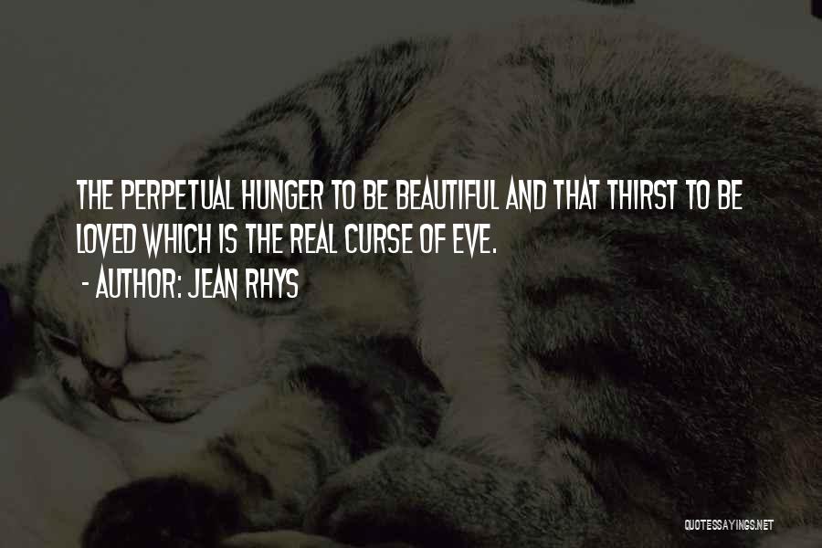 Jean Rhys Quotes: The Perpetual Hunger To Be Beautiful And That Thirst To Be Loved Which Is The Real Curse Of Eve.