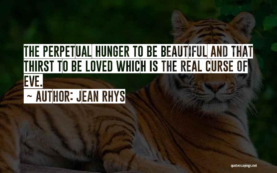 Jean Rhys Quotes: The Perpetual Hunger To Be Beautiful And That Thirst To Be Loved Which Is The Real Curse Of Eve.