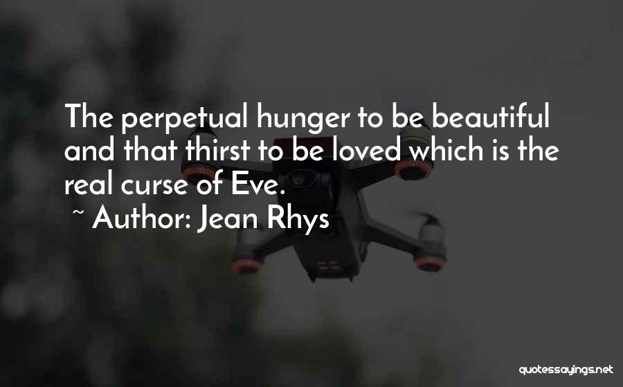 Jean Rhys Quotes: The Perpetual Hunger To Be Beautiful And That Thirst To Be Loved Which Is The Real Curse Of Eve.