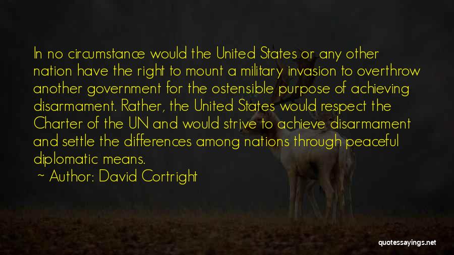 David Cortright Quotes: In No Circumstance Would The United States Or Any Other Nation Have The Right To Mount A Military Invasion To