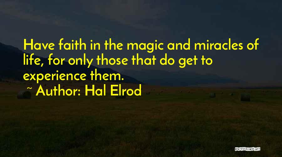 Hal Elrod Quotes: Have Faith In The Magic And Miracles Of Life, For Only Those That Do Get To Experience Them.