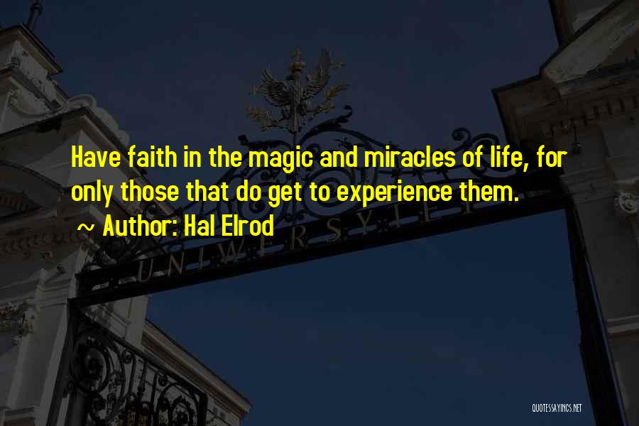 Hal Elrod Quotes: Have Faith In The Magic And Miracles Of Life, For Only Those That Do Get To Experience Them.