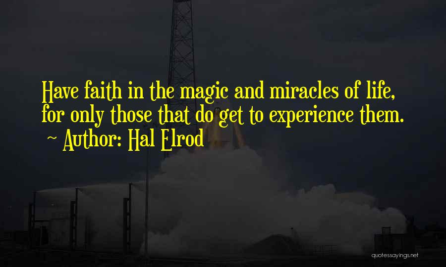Hal Elrod Quotes: Have Faith In The Magic And Miracles Of Life, For Only Those That Do Get To Experience Them.