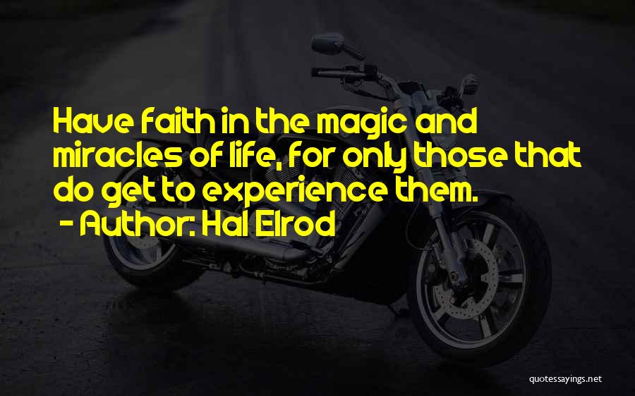 Hal Elrod Quotes: Have Faith In The Magic And Miracles Of Life, For Only Those That Do Get To Experience Them.