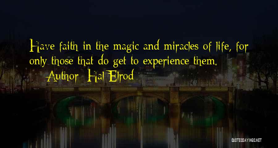 Hal Elrod Quotes: Have Faith In The Magic And Miracles Of Life, For Only Those That Do Get To Experience Them.