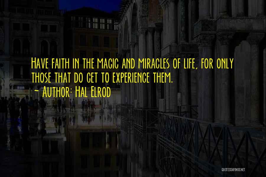 Hal Elrod Quotes: Have Faith In The Magic And Miracles Of Life, For Only Those That Do Get To Experience Them.