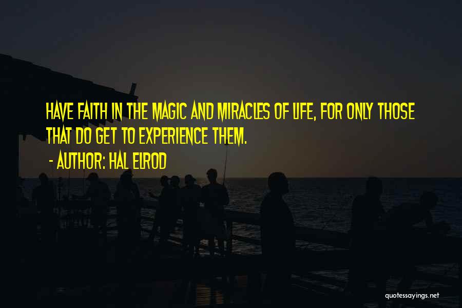 Hal Elrod Quotes: Have Faith In The Magic And Miracles Of Life, For Only Those That Do Get To Experience Them.