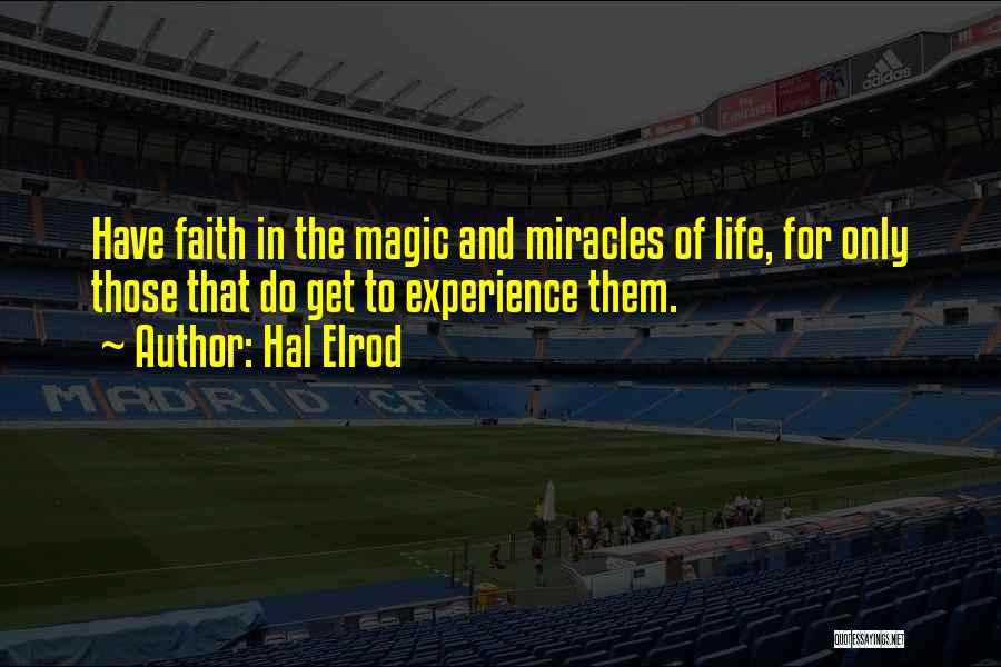 Hal Elrod Quotes: Have Faith In The Magic And Miracles Of Life, For Only Those That Do Get To Experience Them.