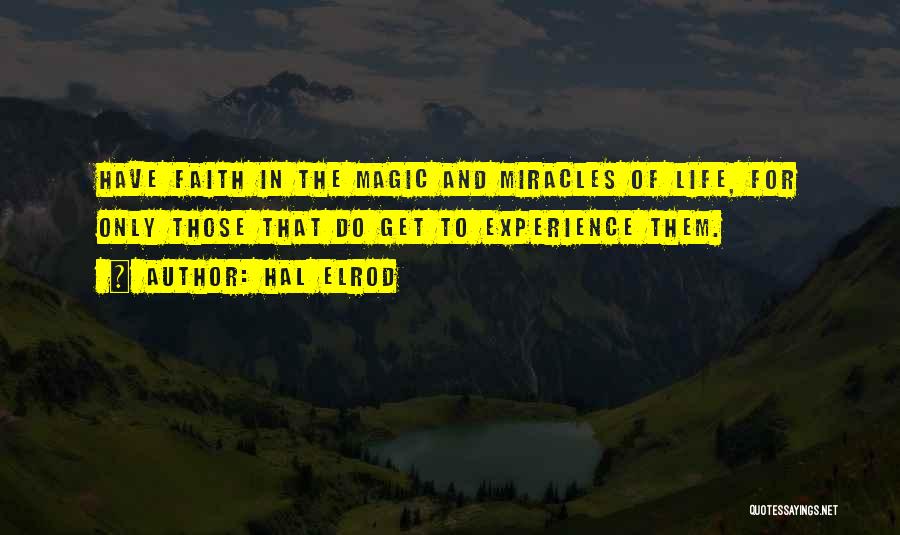 Hal Elrod Quotes: Have Faith In The Magic And Miracles Of Life, For Only Those That Do Get To Experience Them.