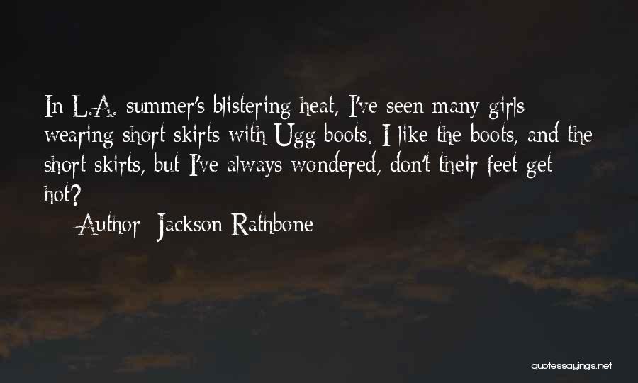 Jackson Rathbone Quotes: In L.a. Summer's Blistering Heat, I've Seen Many Girls Wearing Short Skirts With Ugg Boots. I Like The Boots, And