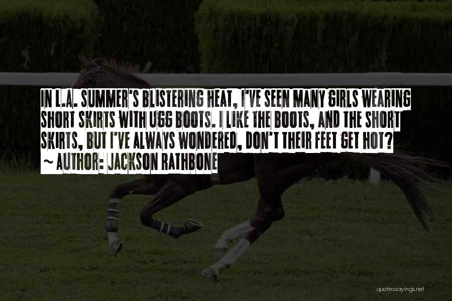Jackson Rathbone Quotes: In L.a. Summer's Blistering Heat, I've Seen Many Girls Wearing Short Skirts With Ugg Boots. I Like The Boots, And