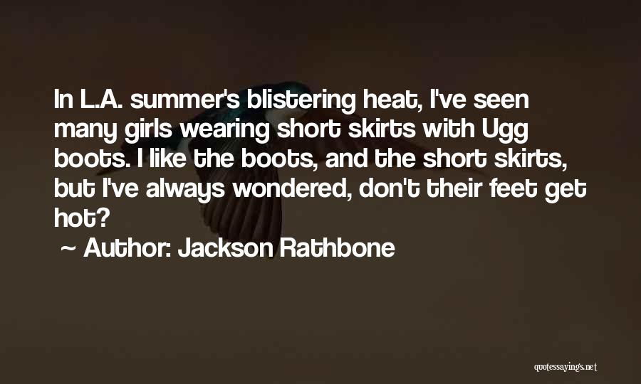 Jackson Rathbone Quotes: In L.a. Summer's Blistering Heat, I've Seen Many Girls Wearing Short Skirts With Ugg Boots. I Like The Boots, And