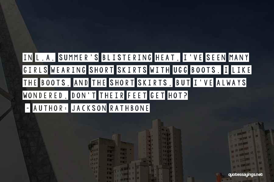 Jackson Rathbone Quotes: In L.a. Summer's Blistering Heat, I've Seen Many Girls Wearing Short Skirts With Ugg Boots. I Like The Boots, And