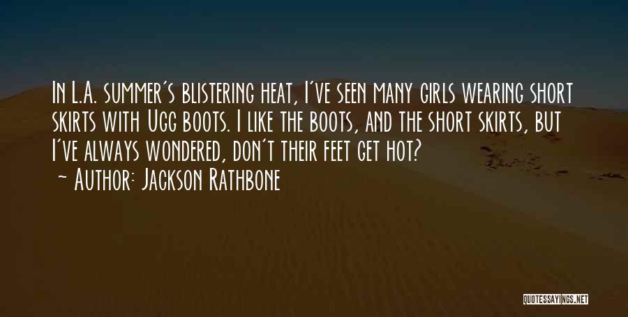 Jackson Rathbone Quotes: In L.a. Summer's Blistering Heat, I've Seen Many Girls Wearing Short Skirts With Ugg Boots. I Like The Boots, And