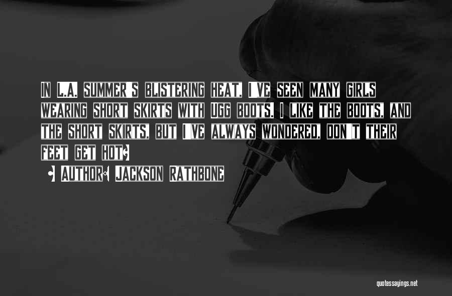 Jackson Rathbone Quotes: In L.a. Summer's Blistering Heat, I've Seen Many Girls Wearing Short Skirts With Ugg Boots. I Like The Boots, And