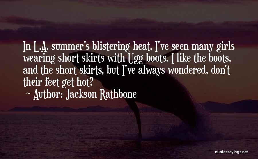 Jackson Rathbone Quotes: In L.a. Summer's Blistering Heat, I've Seen Many Girls Wearing Short Skirts With Ugg Boots. I Like The Boots, And