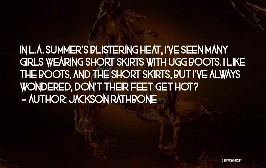 Jackson Rathbone Quotes: In L.a. Summer's Blistering Heat, I've Seen Many Girls Wearing Short Skirts With Ugg Boots. I Like The Boots, And
