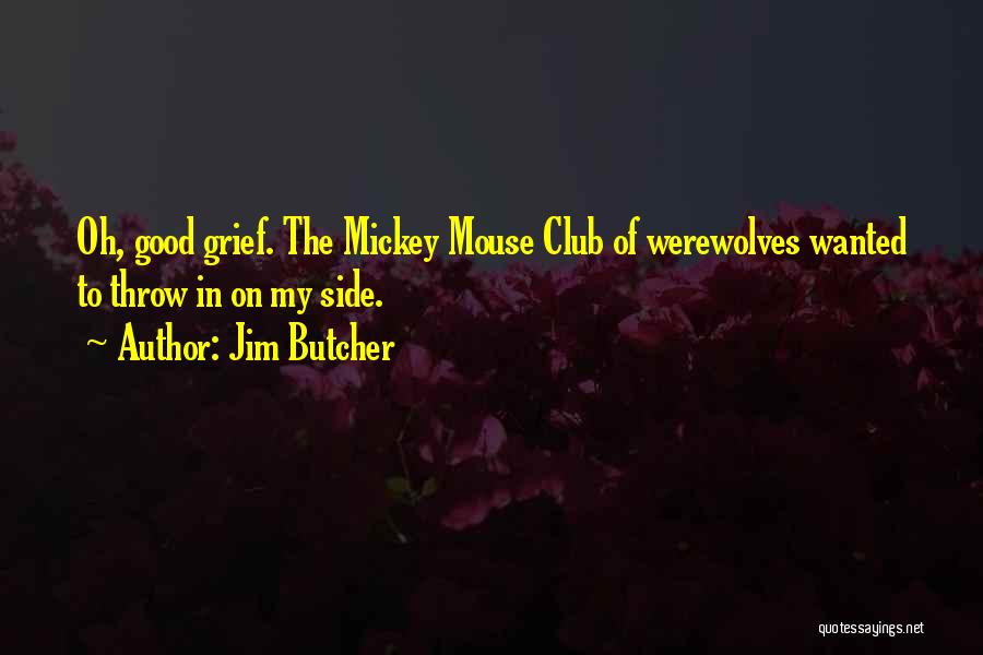 Jim Butcher Quotes: Oh, Good Grief. The Mickey Mouse Club Of Werewolves Wanted To Throw In On My Side.