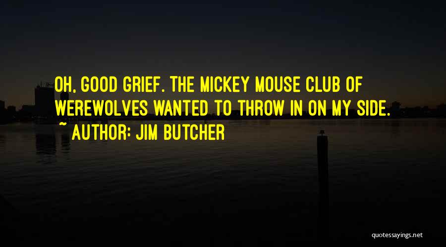 Jim Butcher Quotes: Oh, Good Grief. The Mickey Mouse Club Of Werewolves Wanted To Throw In On My Side.