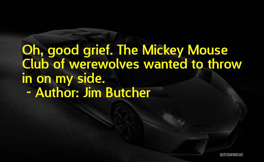 Jim Butcher Quotes: Oh, Good Grief. The Mickey Mouse Club Of Werewolves Wanted To Throw In On My Side.