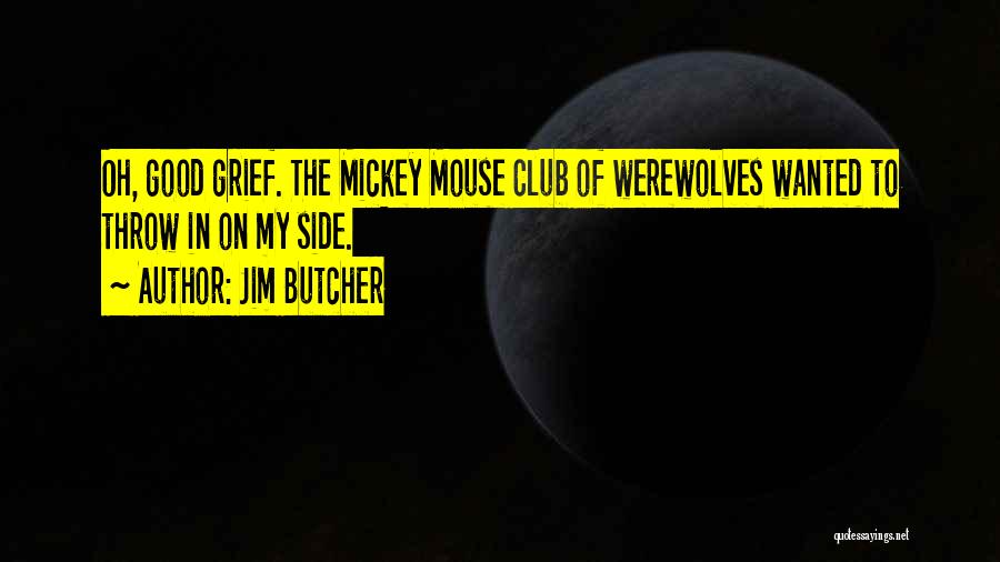 Jim Butcher Quotes: Oh, Good Grief. The Mickey Mouse Club Of Werewolves Wanted To Throw In On My Side.