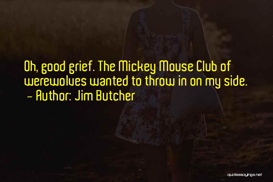 Jim Butcher Quotes: Oh, Good Grief. The Mickey Mouse Club Of Werewolves Wanted To Throw In On My Side.