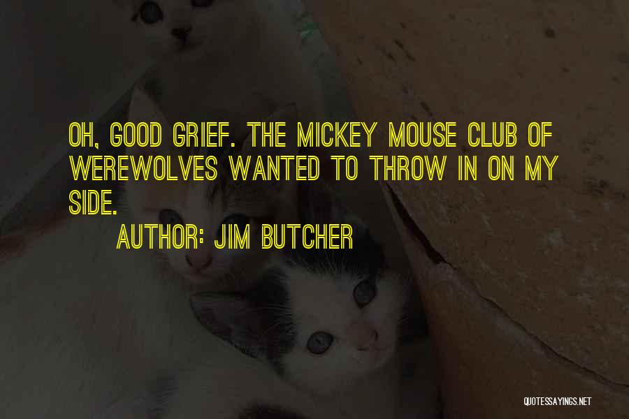 Jim Butcher Quotes: Oh, Good Grief. The Mickey Mouse Club Of Werewolves Wanted To Throw In On My Side.