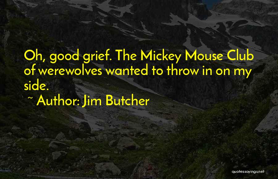 Jim Butcher Quotes: Oh, Good Grief. The Mickey Mouse Club Of Werewolves Wanted To Throw In On My Side.
